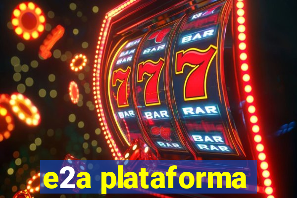 e2a plataforma